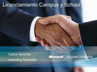 Licenciamiento Campus y School




  Carlos Sanchez
  Licensing Specialist
 