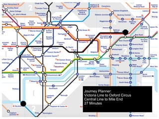 Journey Planner:
Victoria Line to Oxford Circus
Central Line to Mile End
27 Minutes
 
