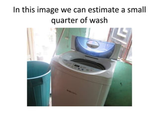 In this image we can estimate a small
quarter of wash
 
