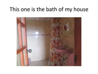 This one is the bath of my house
 