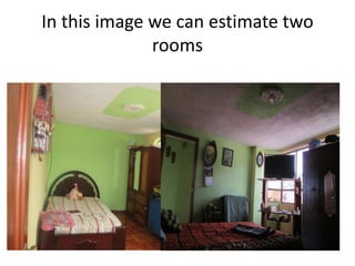 In this image we can estimate two
rooms
 