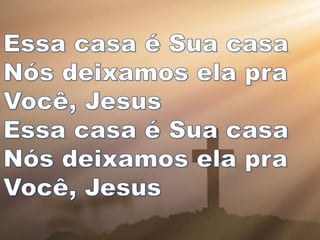 Essa casa é Sua casa
Nós deixamos ela pra
Você, Jesus
Essa casa é Sua casa
Nós deixamos ela pra
Você, Jesus
 