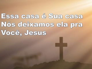 Essa casa é Sua casa
Nós deixamos ela pra
Você, Jesus
 