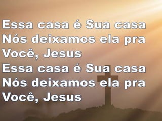 Essa casa é Sua casa
Nós deixamos ela pra
Você, Jesus
Essa casa é Sua casa
Nós deixamos ela pra
Você, Jesus
 