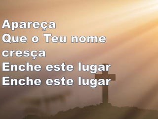 Apareça
Que o Teu nome
cresça
Vem me incendiar
Vem me incendiar
 