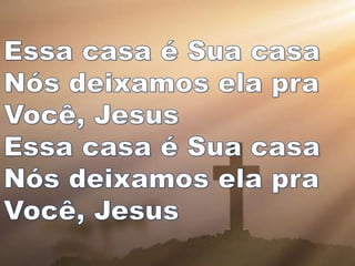 Essa casa é Sua casa
Nós deixamos ela pra
Você, Jesus
Essa casa é Sua casa
Nós deixamos ela pra
Você, Jesus
 