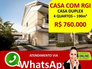 CASA COM RGI
CASA DUPLEX
4 QUARTOS – 190m²
R$ 760.000
ATENDIMENTO VIA
WhatsApp
 