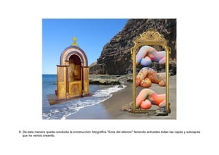 6. De esta manera queda concluida la construcción fotográfica “Ecos del silencio” teniendo activadas todas las capas y subcapas
que he venido creando.
 