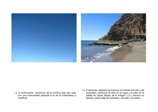 1.3. A continuación, selecciono de mi archivo este otro cielo
con una luminosidad parecida a la de la instantánea a
modificar.
1.4. Finalmente, después de suavizar los bordes del mar y del
acantilado, posiciono el cielo en su lugar y lo sitúo en la
paleta de capas debajo de la imagen 1.2.), reduzco su
tamaño, aplico algo de contraste y de brillo, y lo aclaro.
 