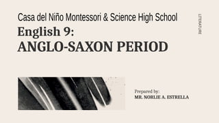 English 9:
ANGLO-SAXON PERIOD
Prepared by:
MR. NORLIE A. ESTRELLA
LITERATURE
 