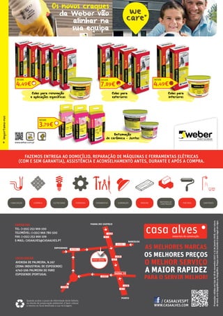 www.weber.com.pt
Os novos craques
da Weber vão
alinhar na
sua equipa
Colas para renovação
e aplicações específicas
Betumação
de cerâmica - Juntas
Colas para
exteriores
Colas para
interiores
4,49€
DESDE
7,89€
DESDE
3,79€
DESDE
4,49€
DESDE
CONTACTOS
TEL: (+351) 253 969 100
TELEMÓVEL: (+351) 966 780 500
FAX: (+351) 253 969 109
E-MAIL: CASAALVES@CASAALVES.PT
WWW.CASAALVES.COM
AS MELHORES MARCAS
OS MELHORES PREÇOS
O MELHOR SERVIÇO
A MAIOR RAPIDEZ
PARA O SERVIR MELHOR!
LOCALIZAÇÃO
AVENIDA DE PALMEIRA, N.167
(ZONA INDUSTRIAL DE ESPOSENDE)
4740-596 PALMEIRA DE FARO
ESPOSENDE |PORTUGAL
Promoçõesválidasemlojade18denovembro2017a31dejaneiro2018,salvorutura
destock,errotipográficooufotográfico.PreçoscomIVAincluídoàtaxalegalemvigor.
Quando acabar o prazo de efetividade deste folheto,
no intuito de preservação ambiental, é favor colocar
o mesmo no local destinado a sua reciclagem.
/ CASAALVESPT
CANALIZAÇÃO CERÂMICA ELETRICIDADE ILUMINAÇÃO MADEIRA PINTURASFERRAMENTASFERRAGENS SANITÁRIOS
MATERIAIS DE
CONSTRUÇÃO
FAZEMOS ENTREGA AO DOMICÍLIO, REPARAÇÃO DE MÁQUINAS E FERRAMENTAS ELÉTRICAS
(COM E SEM GARANTIA), ASSISTÊNCIA E ACONSELHAMENTO ANTES, DURANTE E APÓS A COMPRA.
 