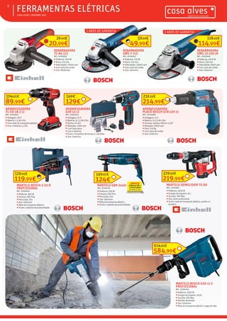 ƒƒ CASA ALVES | INVERNO 2017
ƒƒFERRAMENTAS ELÉTRICAS8
3 ANOS DE GARANTIA3 ANOS DE GARANTIA
REBARBADORA
GWS 22-230 JH
REF.: 07001669
ƒƒ Potência: 2200 W
ƒƒ Disco: 230 mm
ƒƒ Velocidade: 6500 rpm
ƒƒ Com caixa de cartão
ƒƒ Uso: Intensivo
REBARBADORA
GWS 7-115
REF.: 07000237
ƒƒ Potência: 720 W
ƒƒ Disco: 115 mm
ƒƒ Velocidade: 11000 rpm
ƒƒ Com caixa de cartão
ƒƒ Uso: Intensivo
REBARBADORA
TC-AG 115
REF.: 07003832
ƒƒ Potência: 500 W
ƒƒ Disco: 115 mm
ƒƒ Velocidade: 12000 rpm
ƒƒ Com caixa de cartão
ƒƒ Uso: Moderado
114,99€
118,99€
20,99€
26,99€
49,99€
59,99€
89,99€
104,95€
APARAFUSADORA
TC-CD 18-2 LI
REF.: 07003837
ƒƒ Voltagem: 18 V
ƒƒ Bateria: 1,3 Ah Lítio
ƒƒ Com mala de transporte plástica
ƒƒ Com 2 baterias 1,3 Ah
129€
149€
APARAFUSADORA
GSR 12-LI
REF.: 07000253
ƒƒ Voltagem: 12 V
ƒƒ Bateria: 2x 1,5 Ah Lítio
ƒƒ Bucha: 10 mm
ƒƒ Rotações: 1300 rpm
ƒƒ Com mala pano
ƒƒ Com 2 baterias
ƒƒ Inclui 2 conjuntos de brocas e 1 de bites
ƒƒ Uso: Intensivo
214,99€
232,19€
APARAFUSADORA
PLACÔ BOSCH GTB 12V-11
REF.: 07003989
ƒƒ Voltagem: 12 V
ƒƒ Bateria: 2x 2,5 Ah Lítio
ƒƒ Encaixe: sextavo inferior a 1/4”
ƒƒ Rotações: 3000 rpm
ƒƒ Peso: 0,9 Kg
ƒƒ Com caixa de cartão
ƒƒ Uso: Intensivo
119,99€
129,95€
219,99€
229,99€
584,99€
614,99€
124€
149,95€
MARTELO BOSCH 2-20 D
PROFISSIONAL
REF.: 07003025
ƒƒ Potência: 650 W
ƒƒ Encaixe: SDS Plus
ƒƒ Percurção: Sim
ƒƒ Uso: Intensivo
ƒƒ Mala de transporte plástica
ƒƒ Punho / batente de profundidade
MARTELO GBH 2400
REF.: 07001550
ƒƒ Potência: 790 W
ƒƒ Encaixe: SDS Plus
ƒƒ Percurção: Sim
ƒƒ Uso: Intensivo
ƒƒ Mala de transporte plástica
ƒƒ Punho / batente de profundidade
MARTELO DEMOLIDOR TE-DH
REF.: 07003831
ƒƒ Potência: 1500 W
ƒƒ Energia de impacto: 32 J
ƒƒ Encaixe: SDS Max
ƒƒ Uso: Semi-profissional
ƒƒ Incluí: mala de transporte plástica, punho e 1
ponteiro
MARTELO BOSCH GSH 11 E
PROFISSIONAL
REF.: 07000259
ƒƒ Potência: 1500 W
ƒƒ Energia de impacto: 16,8 J
ƒƒ Encaixe: SDS Max
ƒƒ Martelo demolidor
ƒƒ Uso: Intensivo
ƒƒ Mala de transporte plástica / pega de mão
 