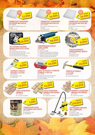 VIGA CASQUINHA
BRANCA
REF.: 04001592
ƒƒ 22,5x7,5cm (3,00mt)
VIGA CASQUINHA
BRANCA APLAINADA
REF.: 3007456
ƒƒ 14,8x7,2cm (3,00mt)
BARROTE CASQUINHA
BRANCA APLAINADA
REF.: 3007455
ƒƒ 7,15x7,15cm (3,00mt)
ASPIRADOR KARCHER
MV 3 PREMIUM
REF.: 03003164
ƒƒ Potência: 1,4KW
ƒƒ Aspira liquídos e sólidos
ƒƒ Depósito de 17Lt
12,99€
16,99€
DOWNLIGHT QUADRADO
EXTERIOR WH-SUR-6S
REF.: 02008096
ƒƒ Cor da luz: 6000k (branco frio)
ƒƒ IP41
ƒƒ Potência: 6W
14,99€
22,35€
DOWNLIGHT QUADRADO
EXTERIOR WH-SUR-12S
REF.: 02008098
ƒƒ Cor da luz: 6000k (branco frio)
ƒƒ IP41
ƒƒ Potência: 12W
129,90€
148,99€
KIT APARAFUSADORA
BOSCH GSR 10,8-2 LÍTIO
REF.: 07000253
ƒƒ Aparafusadora GSR 10.8 Litio
ƒƒ Com duas bateria de litio 10,8 V 1,5 Ah
ƒƒ Com dois conjuntos de brocas
ƒƒ Com conjunto de bites c/ adaptador
99,90€
119,95€
REBARBADORA BOSCH
GWS 125MM
REF.: 07003215
ƒƒ Potência: 1000W
ƒƒ Arrefecimento direto para uma elevada
resistência à sobrecarga e durabilidade
ƒƒ Cabeça do mecanismo de acionamento
rotativa em quartos de volta de 90°
24,99€
31,64€
DOWNLIGHT QUADRADO
EXTERIOR WH-SUR-18S
REF.: 02008100
ƒƒ Cor da luz: 6000k (branco frio)
ƒƒ IP41
ƒƒ Potência: 18W
DISCO DIAMANTE
PROFESSIONAL BOSCH
REF.: 02006288
ƒƒ Diâmetro: 115mm
ƒƒ Pastilha 10mm
6,90€
10,41€
9,99€
12,67€
SERROTE STANLEY
POLIDO 1-20-094
REF.: 07003199
ƒƒ Comprimento: 50cm
ƒƒ Lâmina Aço
10,99€
14,44€
JOGO 10 PEÇAS E 9 PONTAS
STANLEY 1-68-734
REF.: 07002968
ƒƒ Pecas: Pz1, Pz2, Pz3, Ph1, Ph2, Ph3
ƒƒ Fendas: 0,6x4,5; 1x5,5;1,2x6,5
ƒƒ Com 1 adaptador
10,90€
14,90€
MARTELO STANLEY
1-51-628
REF.: 07002947
ƒƒ Cabo em fibra de vidro
19,90€
22,99€
14,90€
21,50€
10,90€
13,99€
129,90€
148,01€
12W 18W6W
TRANSCOLOR AQUA
ACETINADO PAU SANTO
REF.: 04001592
ƒƒ Quantidade: 0,75Lt
ƒƒ 1010005314
7,99€
9,91€
IMAGENSMERAMENTEILUSTRATIVAS
 