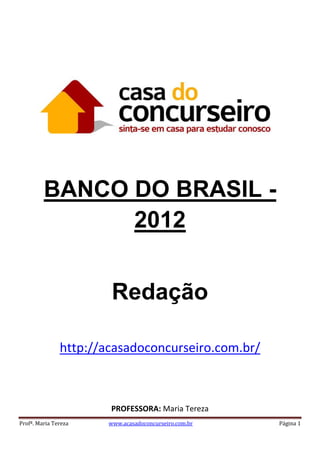 Profª. Maria Tereza www.acasadoconcurseiro.com.br Página 1
BANCO DO BRASIL -
2012
Redação
http://acasadoconcurseiro.com.br/
PROFESSORA: Maria Tereza
 