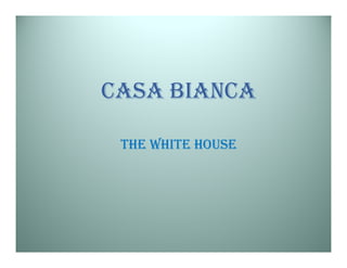 CASA BIANCA

 THE WHITE HOUSE