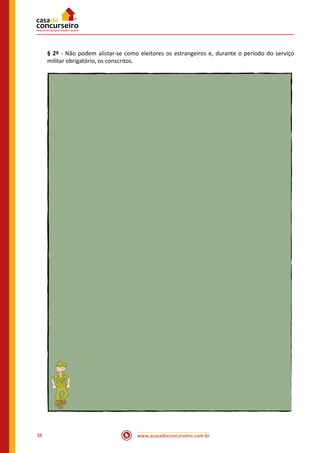 www.acasadoconcurseiro.com.br38
§ 2º - Não podem alistar-se como eleitores os estrangeiros e, durante o período do serviço
militar obrigatório, os conscritos.
 