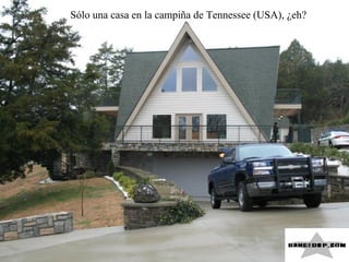 Sólo una casa en la campiña de Tennessee (USA), ¿eh? 