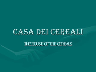 CASA DEI CEREALI THE HOUSE OF THE CEREALS 