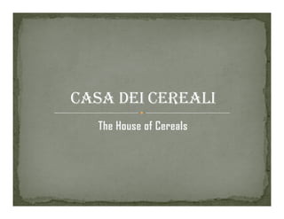 The House of Cereals