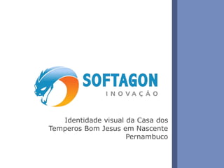 1www.softagon.com.br
Identidade visual da Casa dos
Temperos Bom Jesus em Nascente
Pernambuco
 