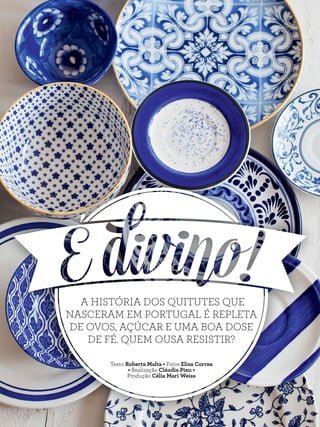 Texto Roberta Malta • Fotos Elisa Correa
• Realização Cláudia Pixu •
Produção Célia Mari Weiss
A HISTÓRIA DOS QUITUTES QUE
NASCERAM EM PORTUGAL É REPLETA
DE OVOS, AÇÚCAR E UMA BOA DOSE
DE FÉ. QUEM OUSA RESISTIR?
 