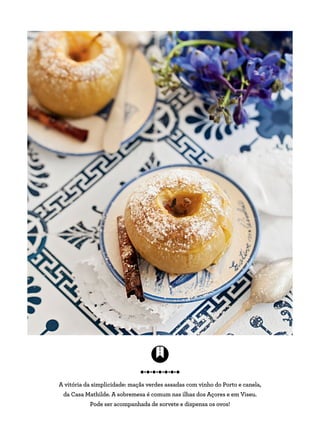 A vitória da simplicidade: maçãs verdes assadas com vinho do Porto e canela,
da Casa Mathilde. A sobremesa é comum nas ilhas dos Açores e em Viseu.
Pode ser acompanhada de sorvete e dispensa os ovos!
 
