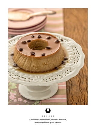 A sobremesa no sabor café, da Fôrma de Pudim,
vem decorada com grãos torrados
 