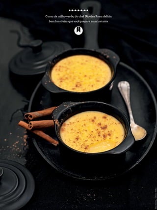 Curau de milho-verde, do chef Nicolau Rosa: delícia
bem brasileira que você prepara num instante
ElisaCorrea/EditoraGlobo
 