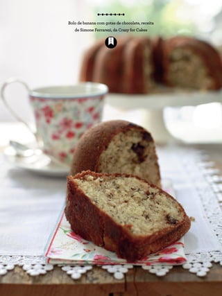 Bolo de banana com gotas de chocolate, receita
de Simone Ferrarezi, da Crazy for Cakes
 