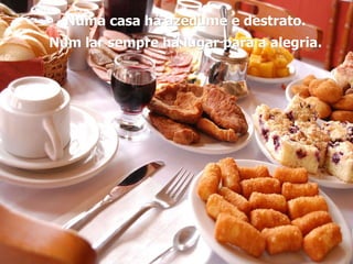 Numa casa há azedume e destrato. Num lar sempre há lugar para a alegria. 