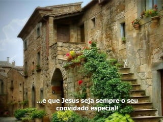 ...e que Jesus seja sempre o seu convidado especial! 