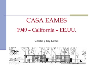 CASA EAMES Charles y Ray Eames 1949 – California – EE.UU. 