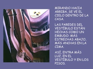 MIRANDO HACIA ARRIBA, SE VE EL CIELO DENTRO DE LA CASA. LAS PAREDES DEL VESTÍBULO ESTÁN HECHAS COMO UN EMBUDO: MÁS ESTRECHAS ABAJO, MÁS ANCHAS EN LA CIMA. ASÍ, ENTRA MÁS LUZ, EN EL VESTÍBULO Y EN LOS PISOS. 