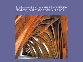 EL DESVÁN DE LA CASA MILÁ ESTÁ REPLETO DE ARCOS, FABRICADOS CON LADRILLOS. 