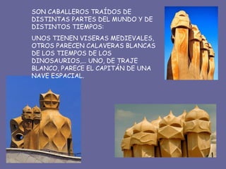 SON CABALLEROS TRAÍDOS DE DISTINTAS PARTES DEL MUNDO Y DE DISTINTOS TIEMPOS: UNOS TIENEN VISERAS MEDIEVALES, OTROS PARECEN CALAVERAS BLANCAS DE LOS TIEMPOS DE LOS DINOSAURIOS,... UNO, DE TRAJE BLANCO, PARECE EL CAPITÁN DE UNA NAVE ESPACIAL. 