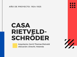 CASA
RIETVELD-
SCHRÖDER
Arquitecto: Gerrit Thomas Rietveld
Ubicación: Utrecht, Holanda
AÑO DE PROYECTO: 1924-1925
 