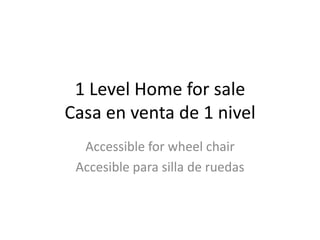 1 Level Home for sale
Casa en venta de 1 nivel
  Accessible for wheel chair
 Accesible para silla de ruedas
 