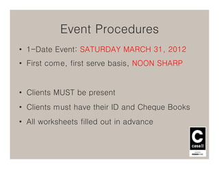 Event Procedures
• 1-Date Event: SATURDAY MARCH 31, 2012
• First come, first serve basis, NOON SHARP


• Clients MUST be present
• Clients must have their ID and Cheque Books
• All worksheets filled out in advance
 
