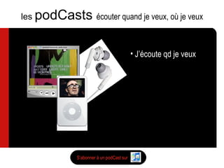 J’écoute qd je veux Abonnement gratuit et mise à jour automatique les  podCasts  écouter quand je veux, où je veux S’abonner à un podCast sur 