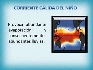 Provoca abundante
evaporación        y
consecuentemente
abundantes lluvias.
 