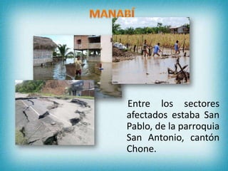 Entre los sectores
afectados estaba San
Pablo, de la parroquia
San Antonio, cantón
Chone.
 