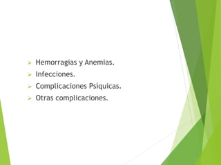  Hemorragias y Anemias. 
 Infecciones. 
 Complicaciones Psíquicas. 
 Otras complicaciones. 
 