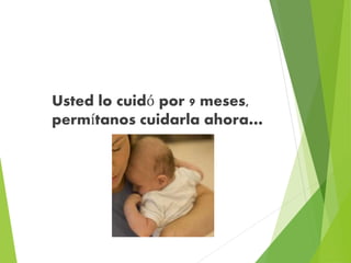 Usted lo cuidó por 9 meses, 
permítanos cuidarla ahora… 
 