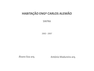 HABITAÇÃO ENGº CARLOS ALEMÃO
SINTRA
2002 - 2007
Álvaro Siza arq. António Madureira arq.
 