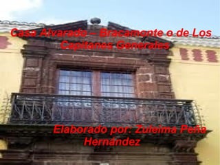 .
Casa Alvarado – Bracamonte o de Los
         Capitanes Generales




       Elaborado por: Zuleima Peña
            Hernández
 