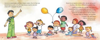 Um dia, em comemoração ao mês das crianças, o mímico Sílvio foi fazer uma
apresentação na escola, e só então Cauã começou a mostrar que podia
compreender a linguagem dos gestos.
6
Ele até fez um desenho do mímico Sílvio, com seu nariz grande
de palhaço. Isso chamou a atenção da professora Rosa.
A pedido da tia Rosa, ele e sua mãe foram visitar a
fonoaudióloga Mônica, uma profissional que cuida da voz e
ensina as pessoas com dificuldades a pronunciar os
sons da fala. Ela pôde encontrar uma nova maneira
de ensinar Cauã a se comunicar com as pessoas
e começar a dar significado a
todas as coisas que ele via,
mas não entendia.
7
 