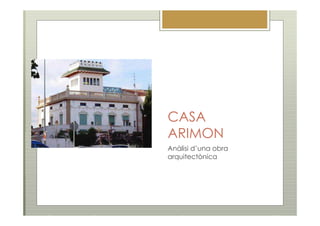 CASA
ARIMON
Anàlisi d’una obra
arquitectònica
 