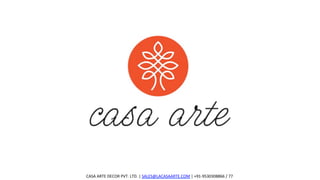 CASA	ARTE	DECOR	PVT.	LTD.	|	SALES@LACASAARTE.COM	|	+91-9530308866	/	77	
 