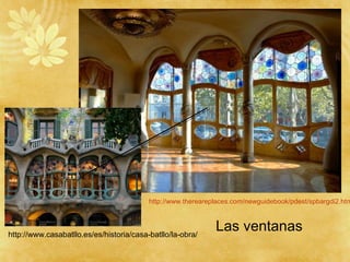http://www.thereareplaces.com/newguidebook/pdest/spbargdi2.htm
Las ventanashttp://www.casabatllo.es/es/historia/casa-batllo/la-obra/
 