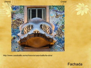 Discos Cristal
Fachada
http://www.casabatllo.es/es/historia/casa-batllo/la-obra/
 